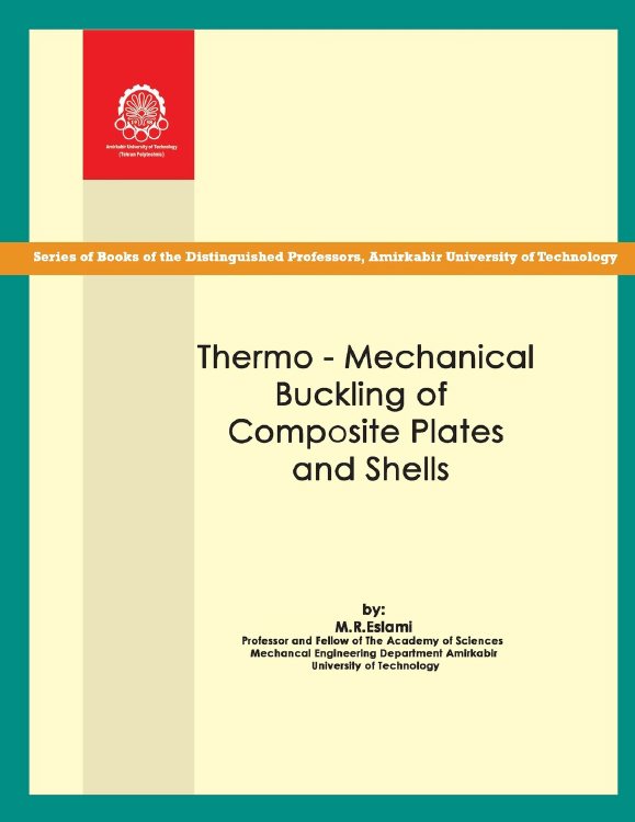 Mohammad Reza Eslami, Thermo-Mechanical Buckling of Composite Plates and Shells, Amirkabir Industrial University of Technology, 2018, 292 pages