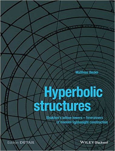 Matthias Beckh, Hyperbolic Structures: Shukhov's Lattice Towers - Forerunners of Modern Lightweight Construction, Wiley-Blackwell, February 2015, 152 pages 