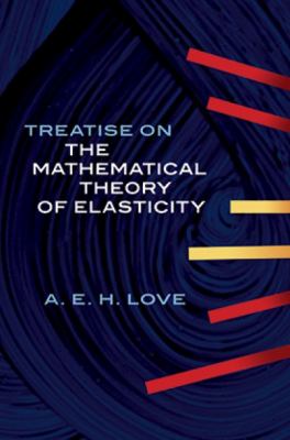 A.E.H. Love, A Treatise on the Mathematical Theory of Elasticity, Dover books on Engineering, 2011,  672 pages