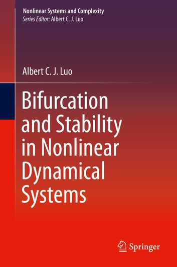 Albert C. J. Luo, Bifurcation and Stability in Nonlinear Dynamical Systems, Vol. 28 in the Series: Nonlinear Systems and Complexity, Springer Ebook, January 30, 2020