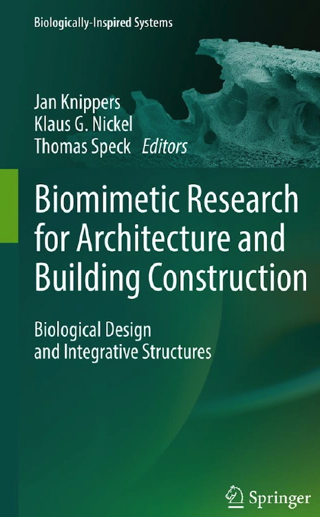 Jan Knippers, Klaus G. Nickel and Thomas Speck (Editors), Biomimetic Research for Architecture and Building Construction, Biological Design and Integrative Structures, Springer, 2016, 408 pages
