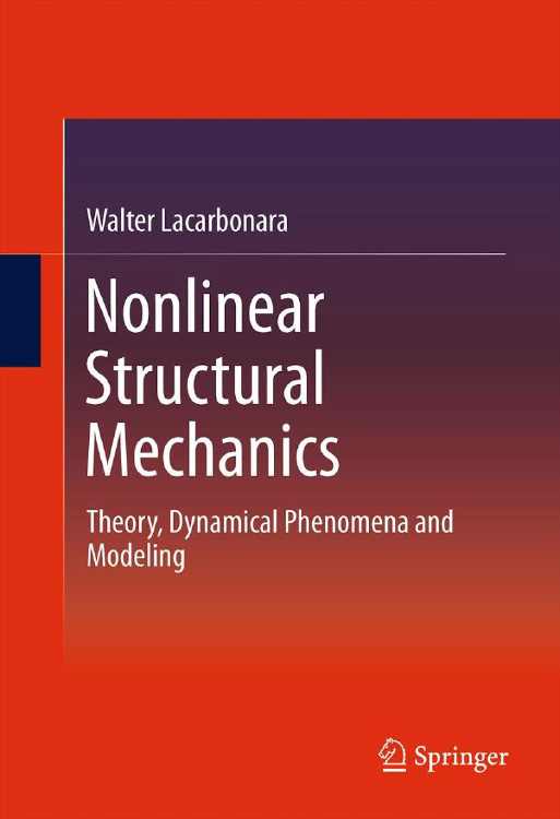 Walter Lacarbonara, Nonlinear Structural Mechanics: Theory, Dhynamical Phenomena and Modeling, Springer, 2013, 802 pages