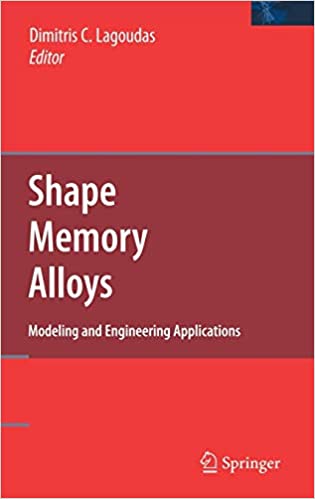 Dimitris C. Lagoudas (Editor), Shape Memory Alloys: Modeling and Engineering Applications, Springer, 2008, 436 pages