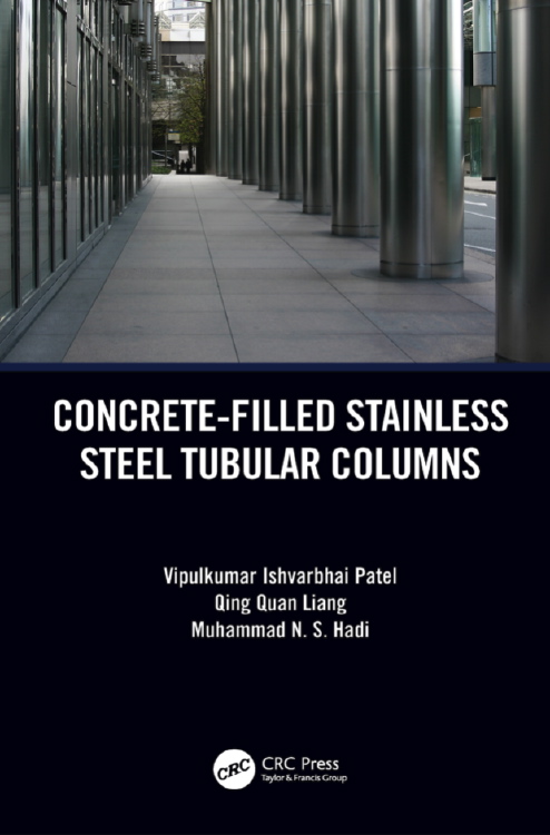 Vipulkumar I. Patel, Qing Quan Liang and Muhammad N.S. Hadi, Concrete-Filled Stainless Steel Tubular Columns, CRC Press, Taylor & Francis, 2019