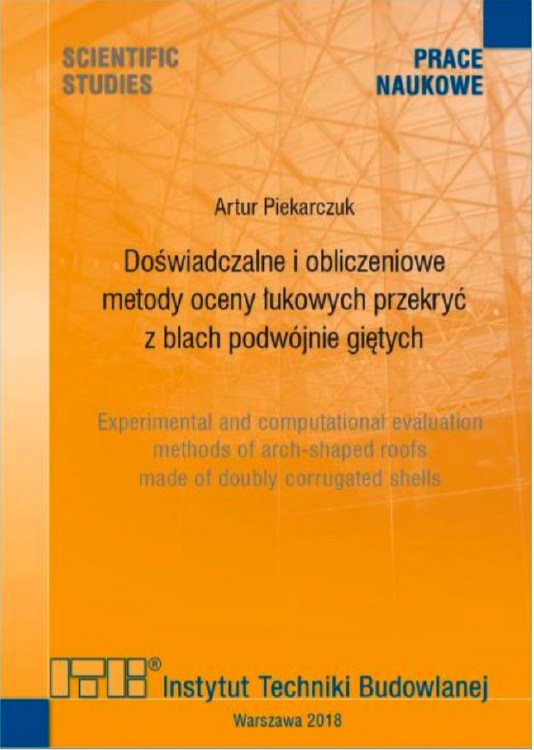 Artur Piekarczuk. Experimental and computational evaluation methods of arch-shaped roof made of double corrugated shells (In Polish). Building Research Institute Warsaw, Poland, 2018, 239 pages