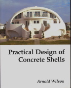 Arnold Wilson, Practical Design of Concrete Shells, Monolithic Dome Institute, 2005, 398 pages