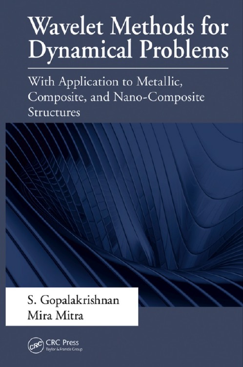 Srinivasan Gopalakrishnan and Mira Mitra, Wavelet Methods for Dynamical Problems, with Applications to Metallic, Composite, and Nano-Composite Structures, CRC Press, 2010, 298 pages 