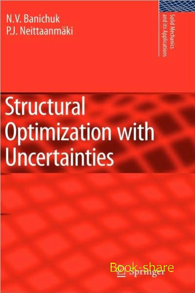 N.V. Banichuk and P.I. Neittaanmaki, Structural Optimization with Uncertainties, Springer, 2009, 245 pages